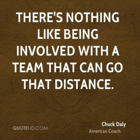 Chuck Daly - There's nothing like being involved with a team that can ...