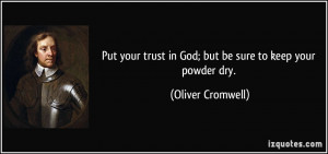Put your trust in God; but be sure to keep your powder dry. - Oliver ...