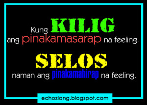 ... pinakamasarap na feeling. Selos naman ang pinakamahirap na feeling