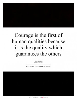 Courage is the first of human qualities because it is the quality ...