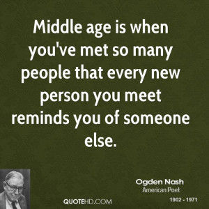 Middle age is when you've met so many people that every new person you ...