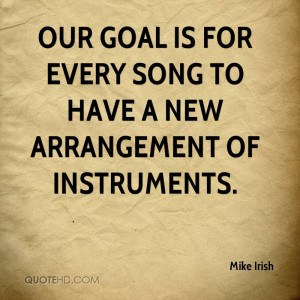 Our goal is for every song to have a new arrangement of instruments.