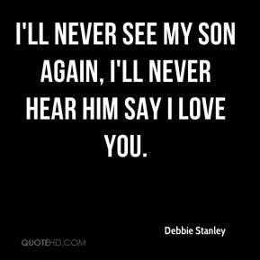 debbie-stanley-quote-ill-never-see-my-son-again-ill-never-hear-him.jpg