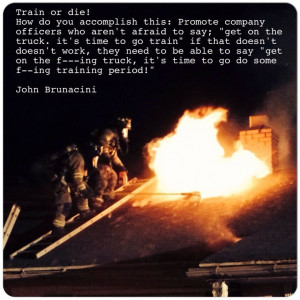 Firefighter training quote. Train or die!