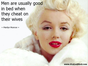 good in bed when they cheat on their wives - Marilyn Monroe Quotes ...