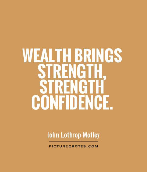 Wealth brings strength, strength confidence Picture Quote #1