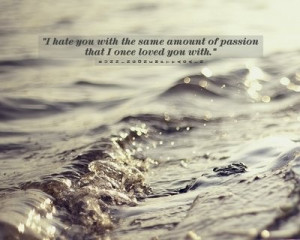 Hate You With The Same Amount of Passion That I Once Loved you With ...