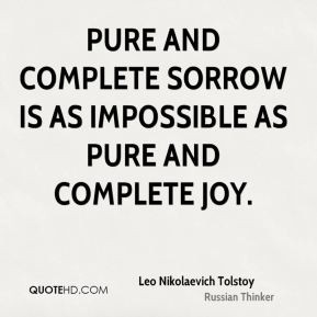 Leo Nikolaevich Tolstoy - Pure and complete sorrow is as impossible as ...