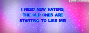 need new haters , Pictures , the old ones are starting to like me ...