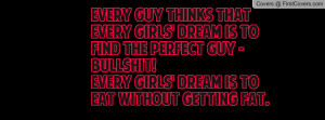 every girls' dream is to find the perfect guy - bullshit!Every girls ...