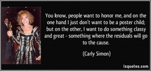 ... - something where the residuals will go to the cause. - Carly Simon