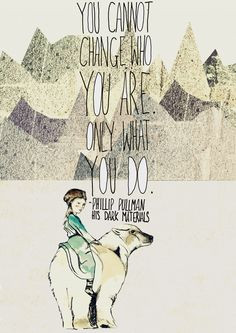 You cannot change who you are, only what you do.