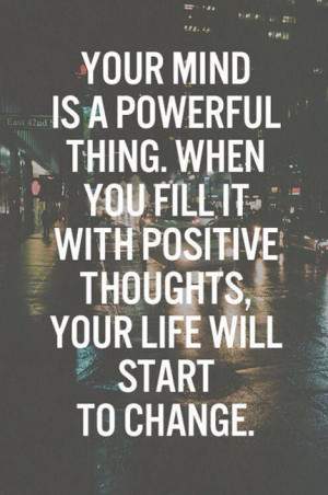 ... you fill it with positive thoughts, your life will start to change