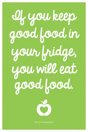 ... Keep Good Food In Your Fridge You Will Eat Good Food - Health Quotes