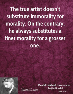 The true artist doesn't substitute immorality for morality. On the ...