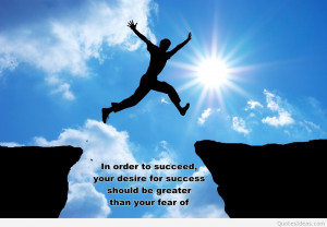 In order to succed, your desire for success should be greater than ...