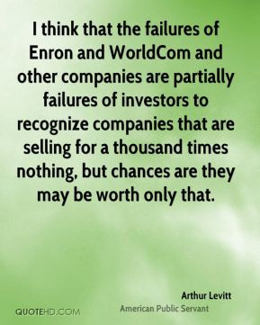 Arthur Levitt - I think that the failures of Enron and WorldCom and ...