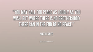 You may call for peace as loudly as you wish, but where there is no ...