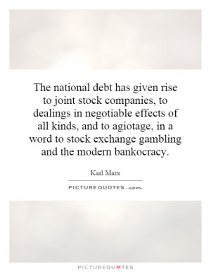 The national debt has given rise to joint stock companies, to dealings ...