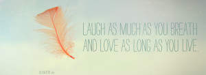 Laugh as much as you breathe and love as long as you live