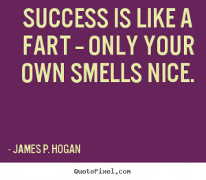 James P. Hogan picture quotes - Success is like a fart -- only your ...