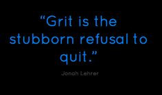 grit is the stubborn refusal to quit more grits quotes 1