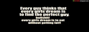 ... guy.. Bullshit every girls dream is to eat without getting fat