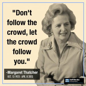 ... follow the crowd, let the crowd follow you” –Margaret Thatcher