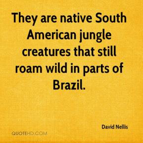 They are native South American jungle creatures that still roam wild ...