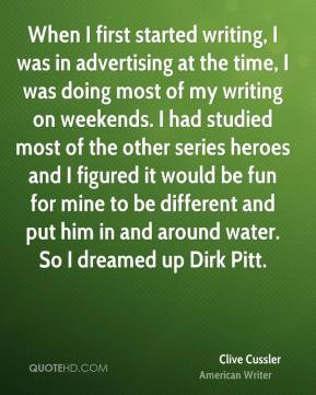 When I first started writing, I was in advertising at the time, I was ...