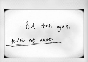 But then again,you Are Not Mine. – Best Love Quote