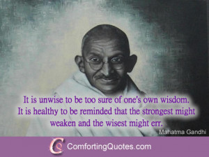 It is unwise to be too sure of one's own wisdom. It is healthy to be ...
