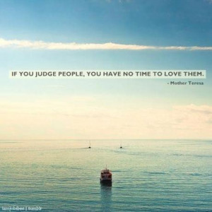 For the truth is, unless you. Being Judgmental Quotes . Unless you to ...