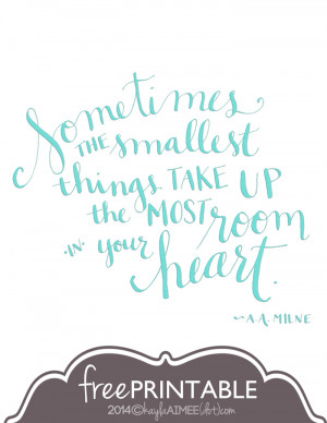 free printable A.A. Milne Quote, sometimes the smallest things ...
