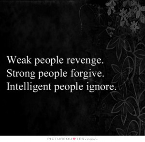 ... . Strong people forgive. Intelligent people ignore Picture Quote #1