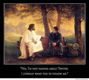 No Im not talking about Twitter. I literally want you to follow me ...