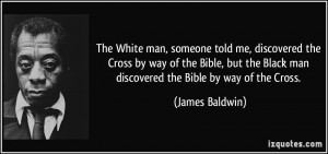 ... Bible, but the Black man discovered the Bible by way of the Cross
