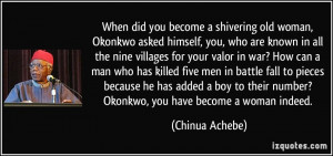 When did you become a shivering old woman, Okonkwo asked himself, you ...