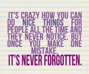 one mistake never forgotten. But then they forget how much you still ...