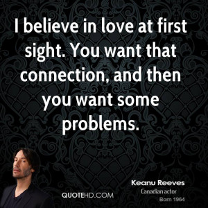 believe in love at first sight. You want that connection, and then you ...