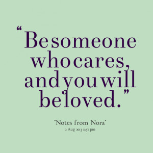 Quotes Picture: be someone who cares, and you will be loved
