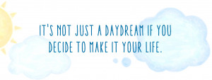 It’s not just a daydream if you decide to make it your life.