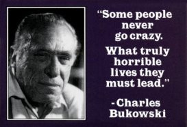 Going Crazy ~ Charles Bukowski Quote