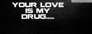 your love is my drug Profile Facebook Covers