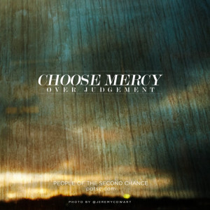 Choose mercy over judgement. For sure, because I am so thankful I was ...