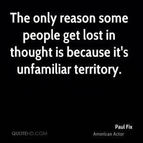 Paul Fix - The only reason some people get lost in thought is because ...