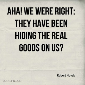 Robert Novak - Aha! We were right: They have been hiding the real ...