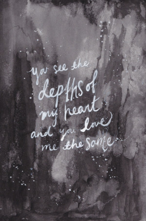 you see the depths of my heart and you love me the same 