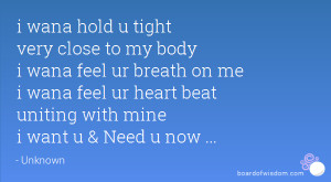 wana hold u tight very close to my body i wana feel ur breath on me ...