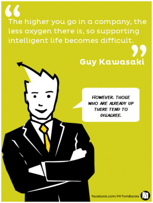 ... is, so supporting intelligent life becomes difficult” - Guy Kawasaki